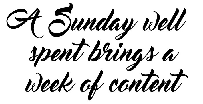 A sunday well spent brings a week of content
